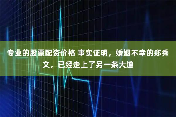 专业的股票配资价格 事实证明，婚姻不幸的郑秀文，已经走上了另一条大道